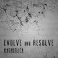 Kasadelica / Evolve and Resolve