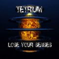 TETRIUM / LOSE YOUR SENSES