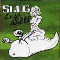 SLUG / LOSE YOUR SHELL